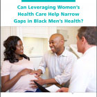 Report cover Can Leveraging Women's Health Care Help Narrow Gaps in Black Men's Health?